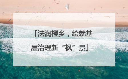 法润橙乡，绘就基层治理新“枫”景