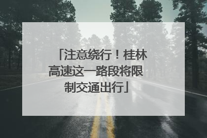 注意绕行！桂林高速这一路段将限制交通出行