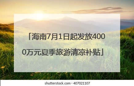 海南7月1日起发放4000万元夏季旅游清凉补贴