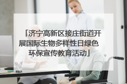 济宁高新区接庄街道开展国际生物多样性日绿色环保宣传教育活动
