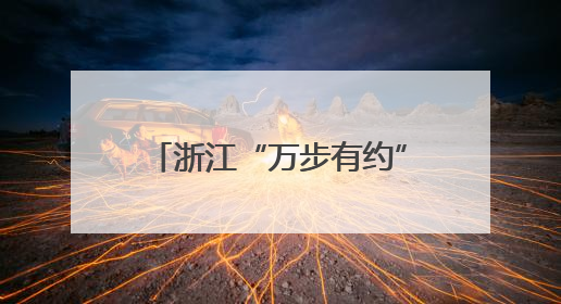 浙江“万步有约”健走激励大赛启动，千人集体开卷