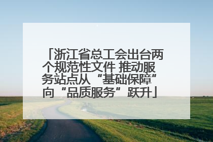 浙江省总工会出台两个规范性文件 推动服务站点从“基础保障”向“品质服务”跃升
