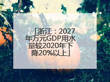 浙江：2027年万元GDP用水量较2020年下降20%以上