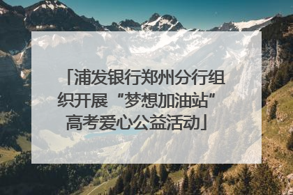 浦发银行郑州分行组织开展“梦想加油站”高考爱心公益活动