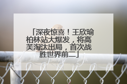 深夜惊喜！王欣瑜柏林站大爆发，将高芙淘汰出局，首次战胜世界前二