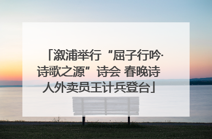 溆浦举行“屈子行吟·诗歌之源”诗会 春晚诗人外卖员王计兵登台
