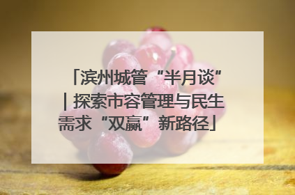 滨州城管“半月谈”｜探索市容管理与民生需求“双赢”新路径