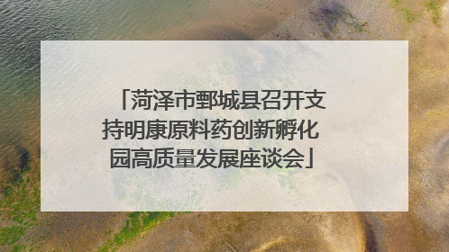 菏泽市鄄城县召开支持明康原料药创新孵化园高质量发展座谈会