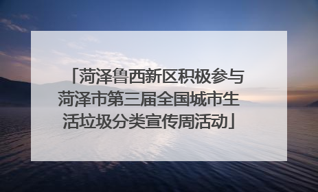 菏泽鲁西新区积极参与菏泽市第三届全国城市生活垃圾分类宣传周活动
