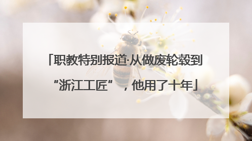 职教特别报道·从做废轮毂到“浙江工匠”，他用了十年