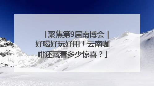 聚焦第9届南博会｜好喝好玩好用！云南咖啡还藏着多少惊喜？