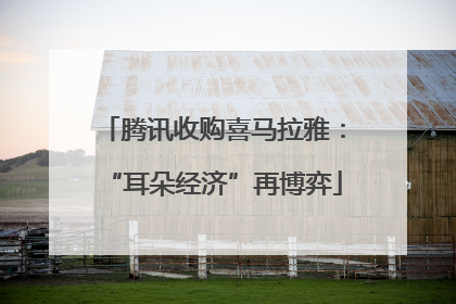 腾讯收购喜马拉雅：“耳朵经济”再博弈