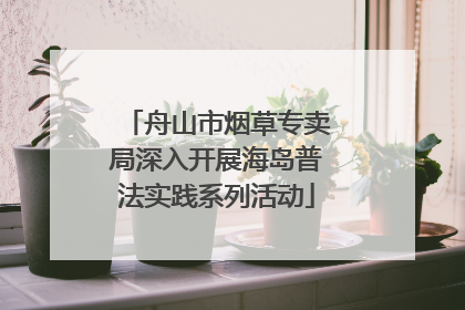 舟山市烟草专卖局深入开展海岛普法实践系列活动