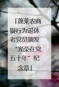 蓬莱农商银行为退休老党员颁发“光荣在党五十年”纪念章