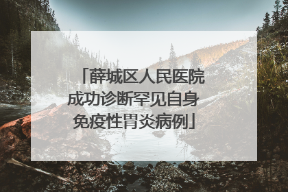 薛城区人民医院成功诊断罕见自身免疫性胃炎病例
