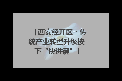西安经开区：传统产业转型升级按下“快进键”