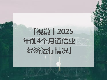 视说丨2025年前4个月通信业经济运行情况