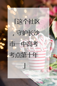 这个社区，守护长沙市一中高考考点第十年