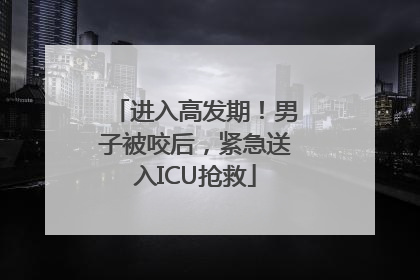进入高发期！男子被咬后，紧急送入ICU抢救