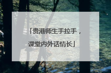 贵港师生手拉手，课堂内外话情长
