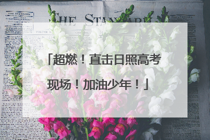 超燃！直击日照高考现场！加油少年！