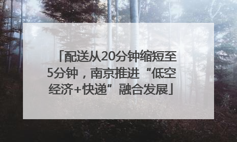 配送从20分钟缩短至5分钟，南京推进“低空经济+快递”融合发展