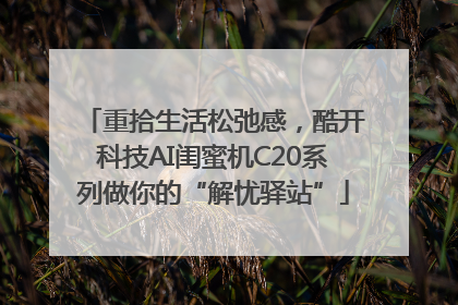 重拾生活松弛感，酷开科技AI闺蜜机C20系列做你的“解忧驿站”