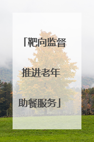 靶向监督 推进老年助餐服务