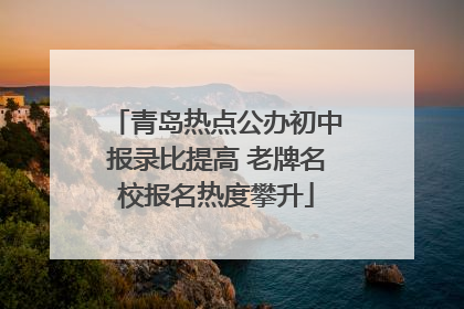 青岛热点公办初中报录比提高 老牌名校报名热度攀升