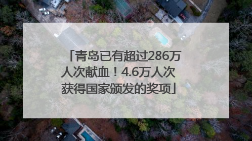 青岛已有超过286万人次献血！4.6万人次获得国家颁发的奖项