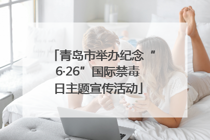 青岛市举办纪念“6·26”国际禁毒日主题宣传活动