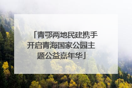 青鄂两地民建携手开启青海国家公园主题公益嘉年华