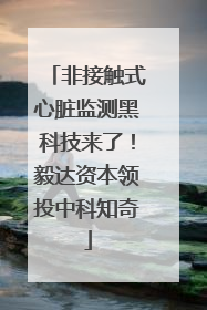 非接触式心脏监测黑科技来了！毅达资本领投中科知奇