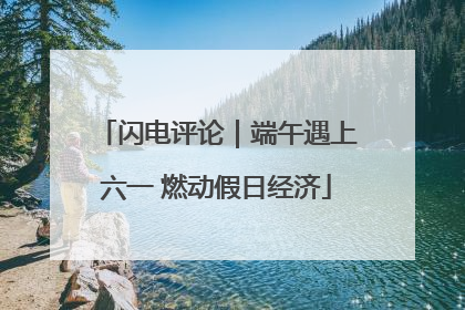 闪电评论｜端午遇上六一 燃动假日经济