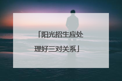 阳光招生应处理好三对关系