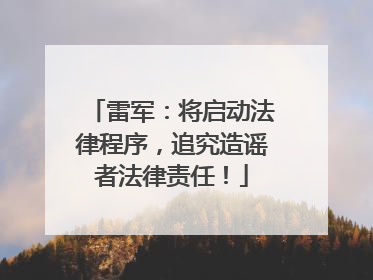 雷军：将启动法律程序，追究造谣者法律责任！