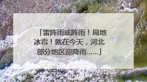 雷阵雨或阵雨！局地冰雹！就在今天，河北部分地区迎降雨……