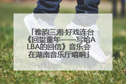 雅韵三湘·好戏连台《回望童年——写给ALBA的回信》音乐会在湖南音乐厅唱响