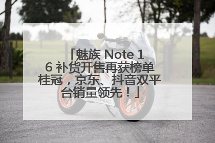 魅族 Note 16 补货开售再获榜单桂冠，京东、抖音双平台销量领先！