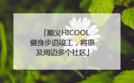 顺义HICOOL健身步道竣工，将惠及周边多个社区