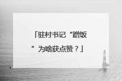 驻村书记“蹭饭”为啥获点赞？