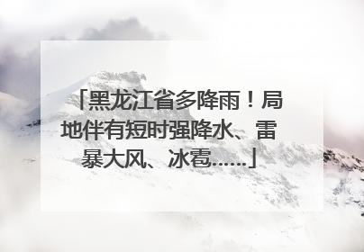 黑龙江省多降雨！局地伴有短时强降水、雷暴大风、冰雹……