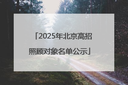 2025年北京高招照顾对象名单公示