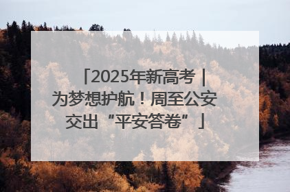 2025年新高考｜为梦想护航！周至公安交出“平安答卷”