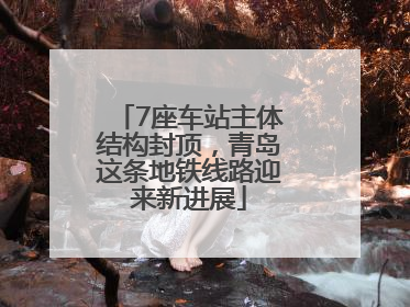 7座车站主体结构封顶，青岛这条地铁线路迎来新进展