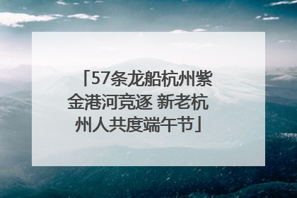57条龙船杭州紫金港河竞逐 新老杭州人共度端午节