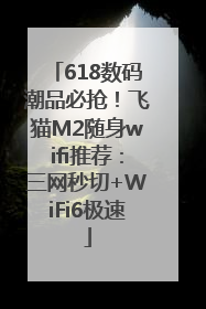 618数码潮品必抢！飞猫M2随身wifi推荐：三网秒切+WiFi6极速