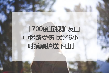 700度近视驴友山中迷路受伤 民警6小时摸黑护送下山