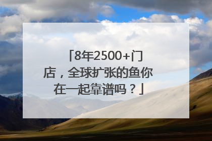 8年2500+门店，全球扩张的鱼你在一起靠谱吗？
