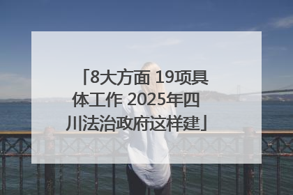 8大方面 19项具体工作 2025年四川法治政府这样建
